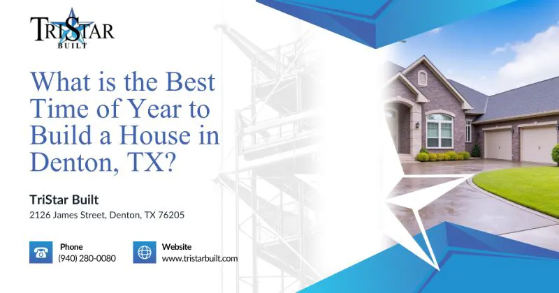 what is the best time of year to build a house in denton tx